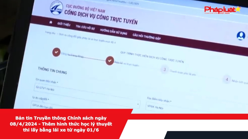 Bản tin Truyền thông Chính sách ngày 08/4/2024 - Thêm hình thức học lý thuyết thi lấy bằng lái xe từ ngày 01/6