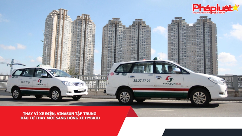 Thay vì xe điện, Vinasun tập trung đầu tư thay mới sang dòng xe Hybrid