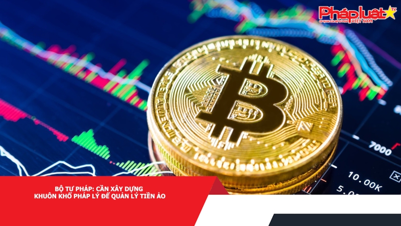 Bộ Tư pháp: Cần xây dựng khuôn khổ pháp lý để quản lý tiền ảo