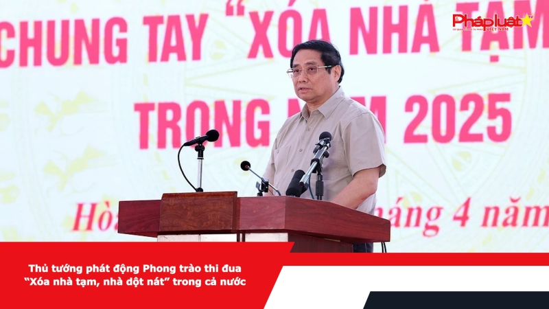 Thủ tướng phát động Phong trào thi đua “Xóa nhà tạm, nhà dột nát” trong cả nước