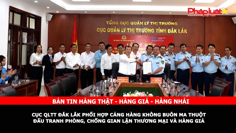 Bản tin chung tay cùng doanh nghiệp phòng chống Hàng gian- Hàng giả- Hàng nhái: Cục QLTT Đắk Lắk phối hợp Cảng Hàng không Buôn Ma Thuột đấu tranh phòng, chống gian lận thương mại và hàng giả