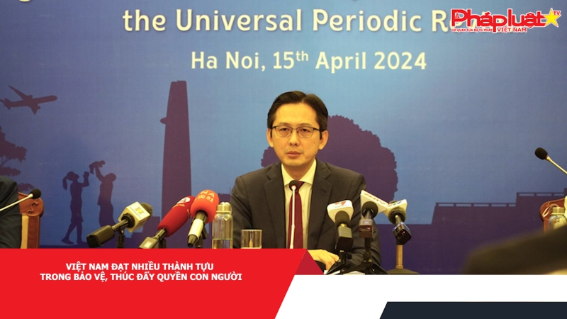 Việt Nam đạt nhiều thành tựu trong bảo vệ, thúc đẩy quyền con người