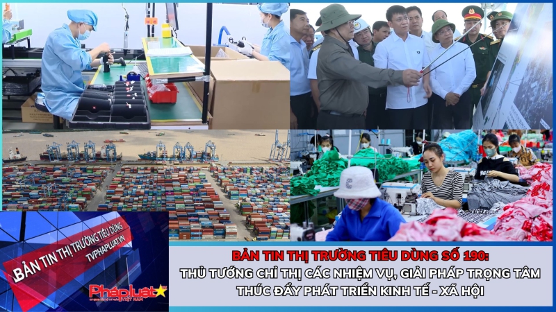 Bản tin Thị trường Tiêu dùng số 190: Thủ tướng chỉ thị các nhiệm vụ, giải pháp trọng tâm thúc đẩy phát triển kinh tế - xã hội