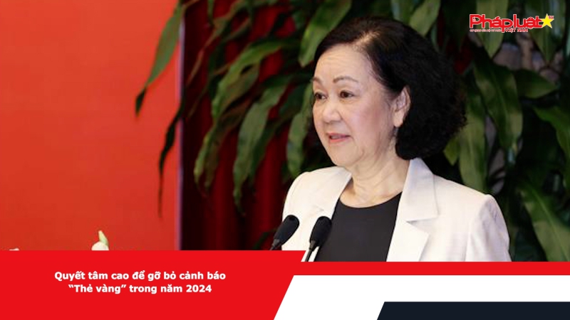 Quyết tâm cao để gỡ bỏ cảnh báo “Thẻ vàng” trong năm 2024