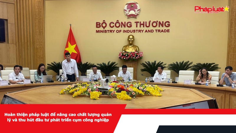 Hoàn thiện pháp luật để nâng cao chất lượng quản lý và thu hút đầu tư phát triển cụm công nghiệp
