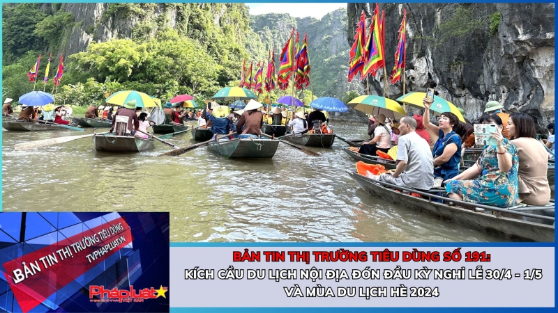Bản tin Thị trường Tiêu dùng số 191: Kích cầu du lịch nội địa đón đầu kỳ nghỉ Lễ 30/4 - 1/5 và mùa du lịch hè 2024