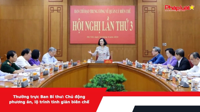Thường trực Ban Bí thư: Chủ động phương án, lộ trình tinh giản biên chế