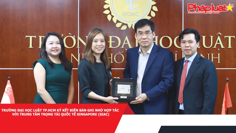 Trường Đại học Luật TP.HCM ký kết biên bản ghi nhớ hợp tác với Trung tâm Trọng tài Quốc tế Singapore (SIAC)