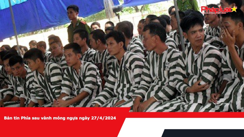 Bản tin Phía sau vành móng ngựa ngày 27/4/2024