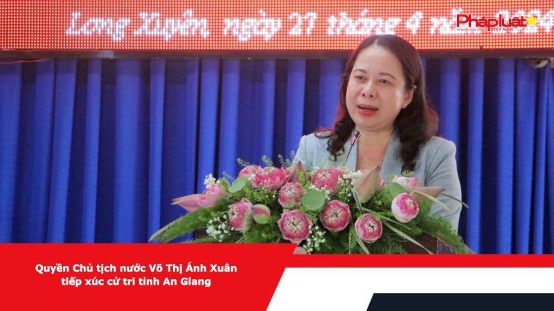 Quyền Chủ tịch nước Võ Thị Ánh Xuân tiếp xúc cử tri tỉnh An Giang