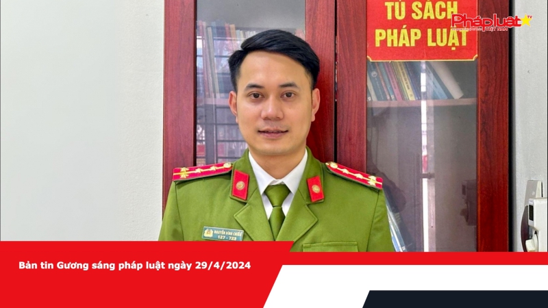 Bản tin Gương sáng pháp luật ngày 29/4/2024