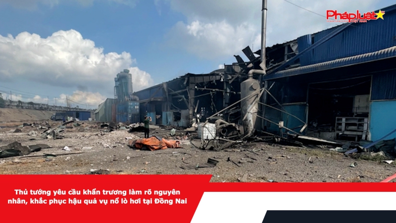 Thủ tướng yêu cầu khẩn trương làm rõ nguyên nhân, khắc phục hậu quả vụ nổ lò hơi tại Đồng Nai