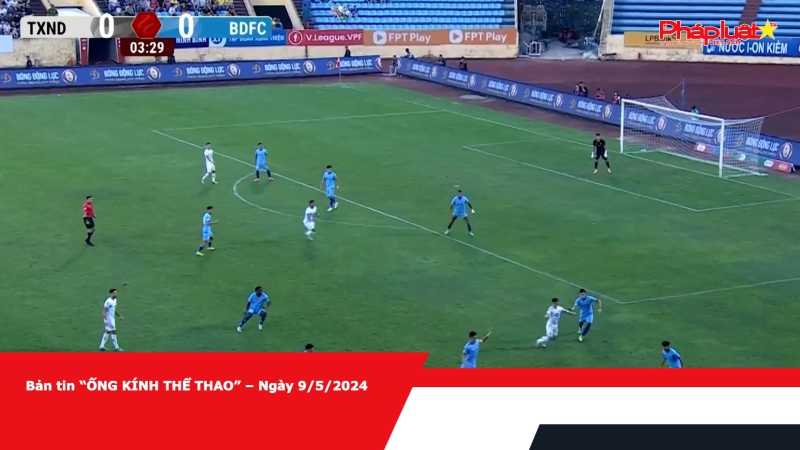 Bản tin “ỐNG KÍNH THỂ THAO” – Ngày 9/5/2024