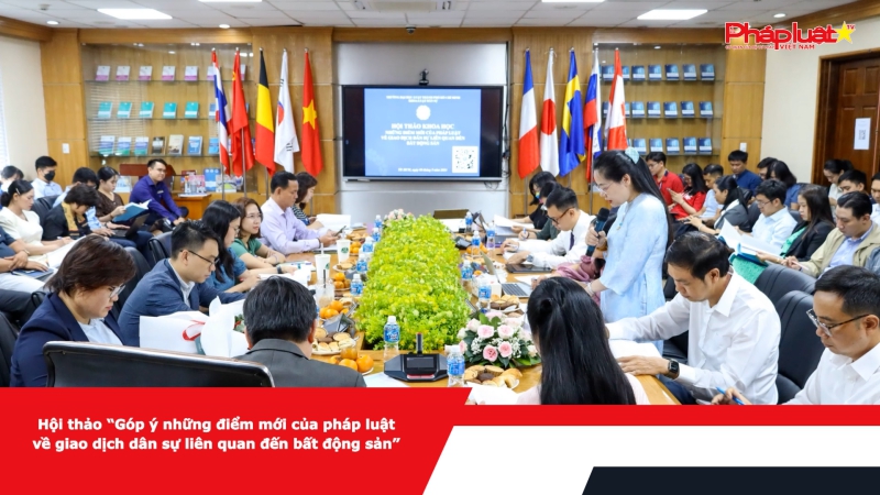 Hội thảo “Góp ý những điểm mới của pháp luật về giao dịch dân sự liên quan đến bất động sản”