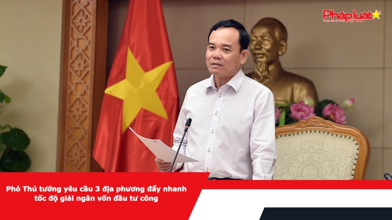 Phó Thủ tướng yêu cầu 3 địa phương đẩy nhanh tốc độ giải ngân vốn đầu tư công
