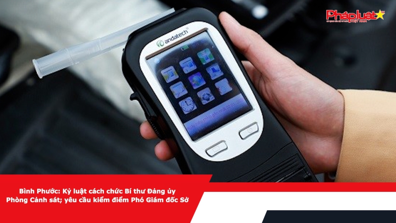 Bình Phước: Kỷ luật cách chức Bí thư Đảng ủy Phòng Cảnh sát; yêu cầu kiểm điểm Phó Giám đốc Sở