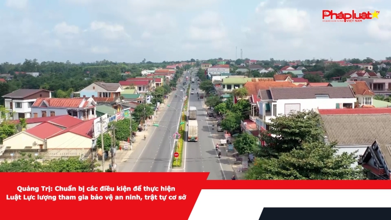 Quảng Trị: Chuẩn bị các điều kiện để thực hiện Luật Lực lượng tham gia bảo vệ an ninh, trật tự cơ sở