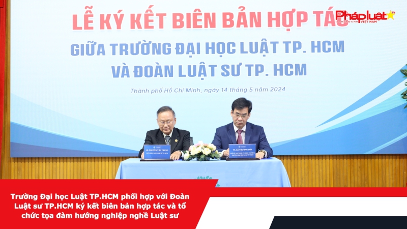 Trường Đại học Luật TP.HCM phối hợp với Đoàn Luật sư TP.HCM ký kết biên bản hợp tác và tổ chức tọa đàm hướng nghiệp nghề Luật sư