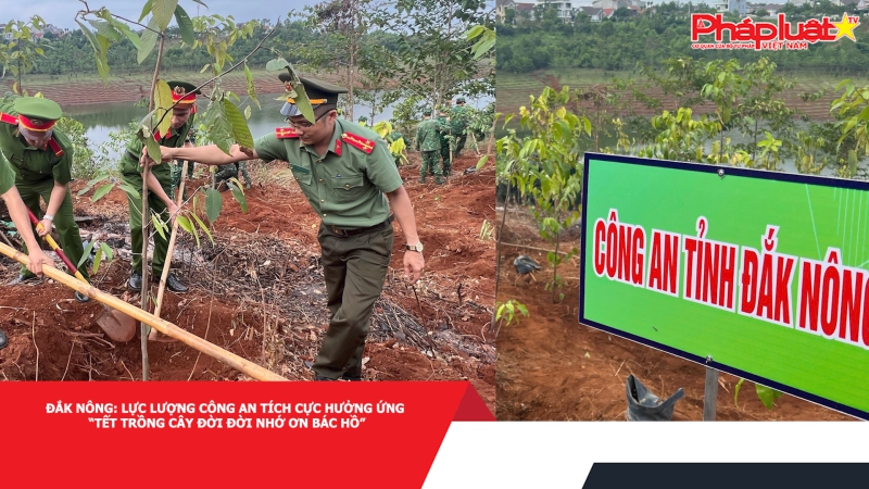 Đắk Nông: Lực lượng công an tích cực hưởng ứng “Tết trồng cây đời đời nhớ ơn Bác Hồ”