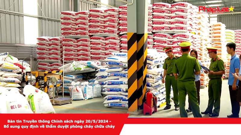 Bản tin Truyền thông Chính sách ngày 20/5/2024 - Bổ sung quy định về thẩm duyệt phòng cháy chữa cháy