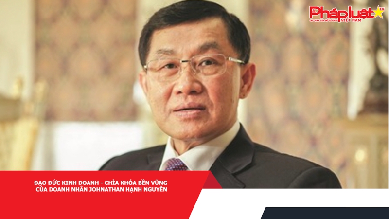 Doanh nhân Johnathan Hạnh Nguyễn: Thành tựu kinh doanh gắn liền với phụng sự cộng đồng
