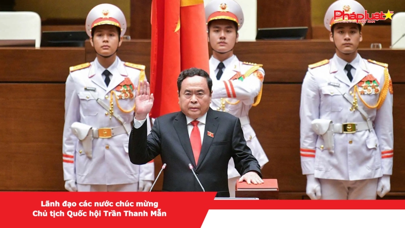 Lãnh đạo các nước chúc mừng Chủ tịch Quốc hội Trần Thanh Mẫn