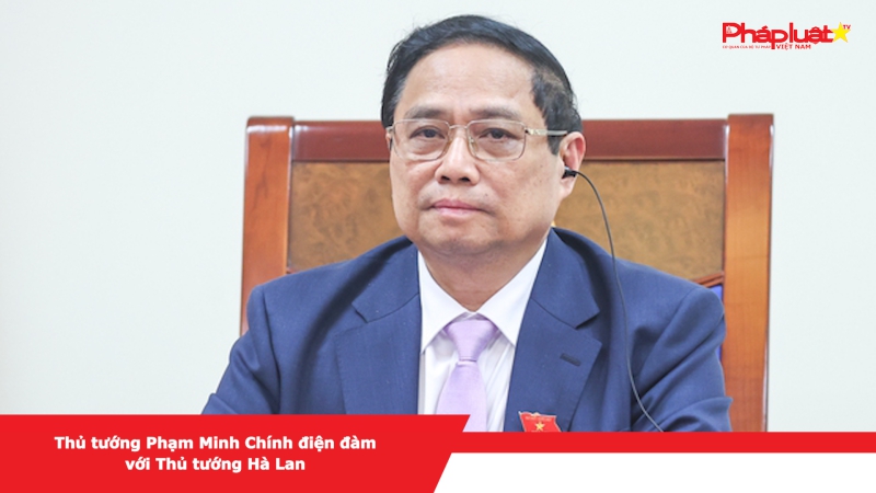 Thủ tướng Phạm Minh Chính điện đàm với Thủ tướng Hà Lan