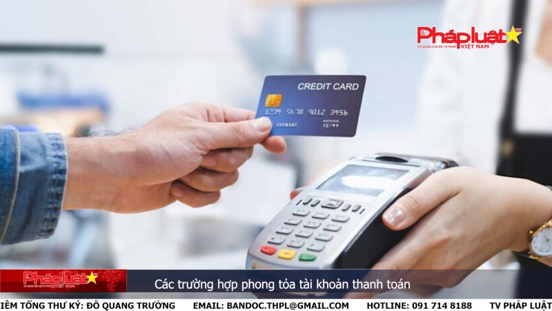 Bản tin Truyền thông Chính sách ngày 28/5/2024: Các trường hợp phong tỏa tài khoản thanh toán