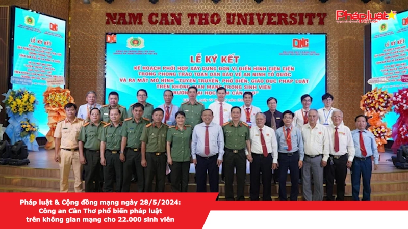 Pháp luật & Cộng đồng mạng ngày 28/5/2024: Công an Cần Thơ phổ biến pháp luật trên không gian mạng cho 22.000 sinh viên
