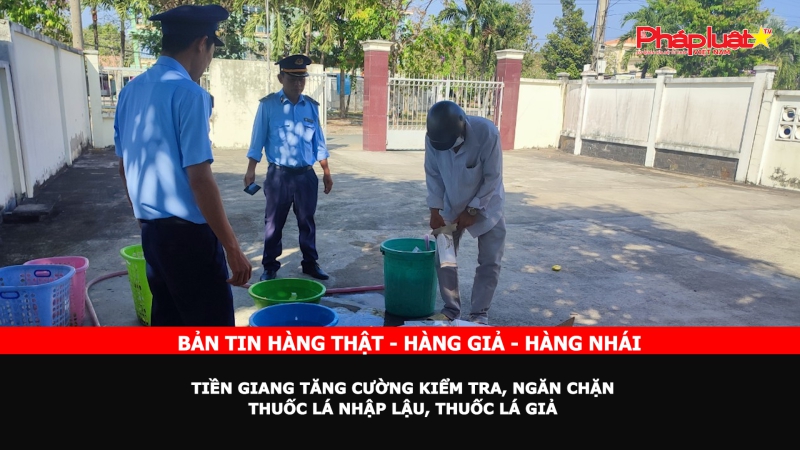 Bản tin chung tay cùng doanh nghiệp phòng chống Hàng gian- Hàng giả- Hàng nhái: Tiền Giang tăng cường kiểm tra, ngăn chặn thuốc lá nhập lậu, thuốc lá giả