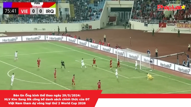 Ống kính thể thao ngày 29/5/2024: HLV Kim Sang Sik công bố danh sách chính thức của ĐT Việt Nam tham dự vòng loại thứ 2 World Cup 2026
