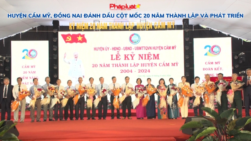 Huyện Cẩm Mỹ, Đồng Nai đánh dấu cột mốc 20 năm thành lập và phát triển