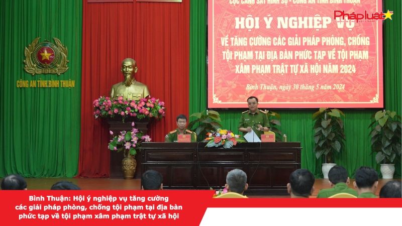 Bình Thuận: Hội ý nghiệp vụ tăng cường các giải pháp phòng, chống tội phạm tại địa bàn phức tạp về tội phạm xâm phạm trật tự xã hội