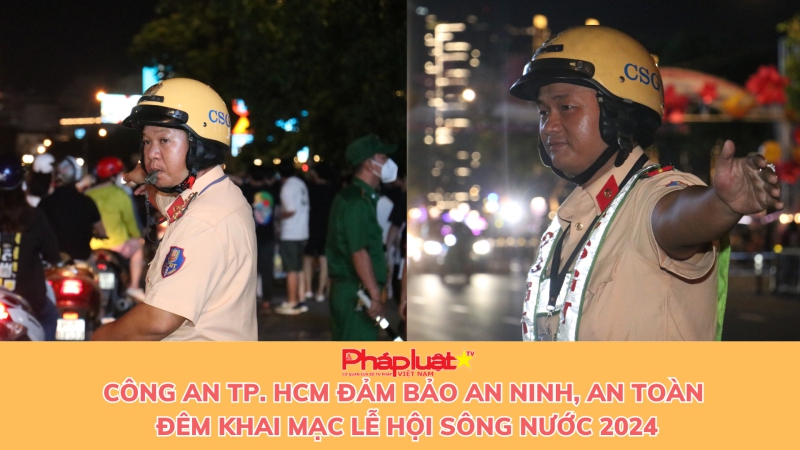 Công an TP.HCM đảm bảo an ninh, an toàn đêm khai mạc Lễ hội sông nước 2024