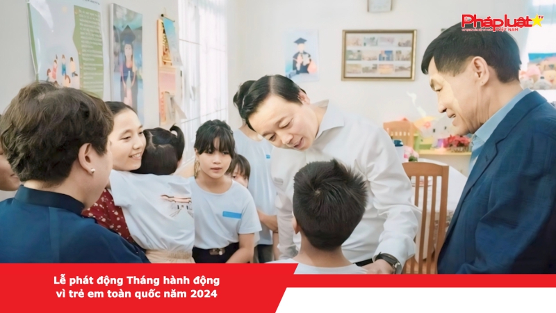 Lễ phát động Tháng Hành động Vì Trẻ em Toàn quốc năm 2024