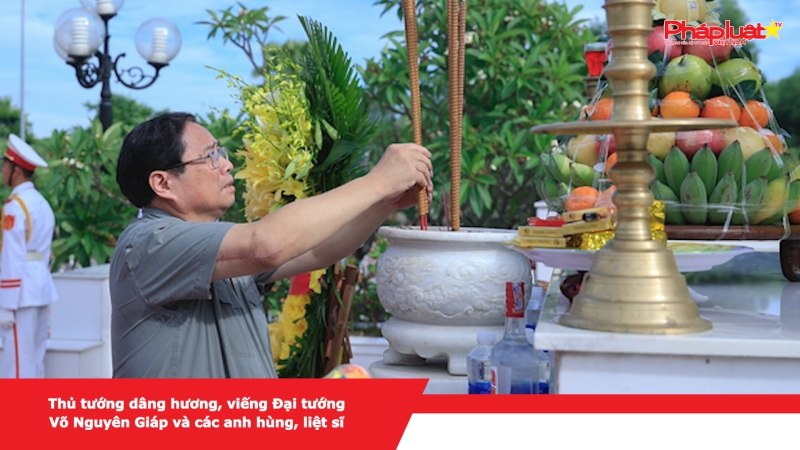 Thủ tướng dâng hương, viếng Đại tướng Võ Nguyên Giáp và các anh hùng, liệt sĩ
