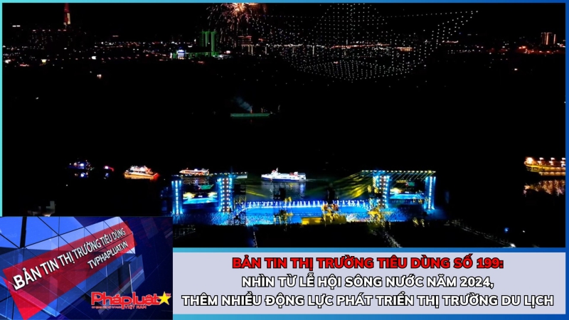 Bản tin Thị trường Tiêu dùng số 199: Nhìn từ Lễ hội Sông nước năm 2024, thêm nhiều động lực phát triển thị trường du lịch