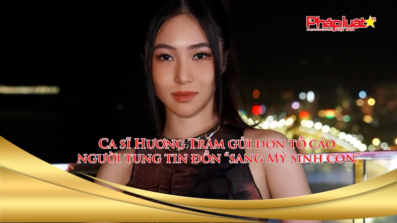 Bản tin Hotface ngày 8/6/2024: Ca sĩ Hương Tràm gửi đơn tố cáo người tung tin đồn “sang Mỹ sinh con”