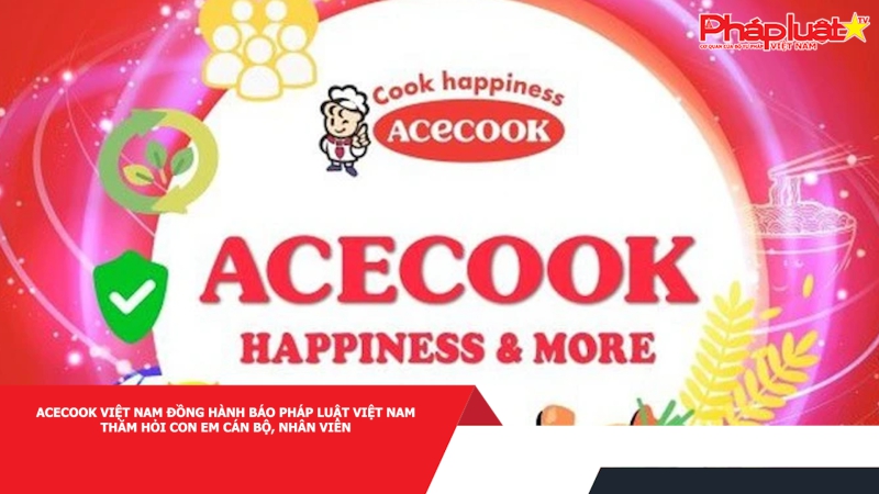 Acecook Việt Nam đồng hành Báo Pháp luật Việt Nam thăm hỏi con em cán bộ, nhân viên.