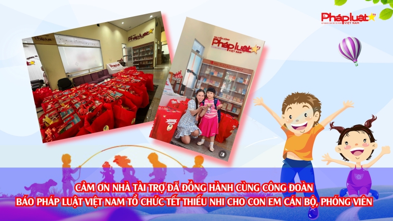 Cảm ơn nhà tài trợ đã đồng hành cùng Công đoàn Báo Pháp luật Việt Nam tổ chức Tết thiếu nhi cho con em cán bộ, phóng viên