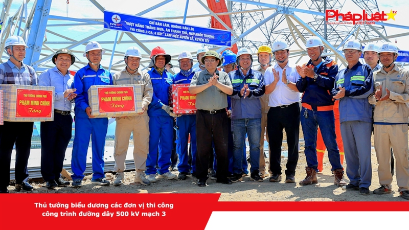 Thủ tướng biểu dương các đơn vị thi công công trình đường dây 500 kV mạch 3