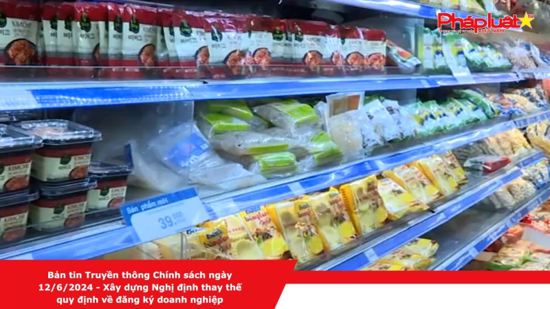 Bản tin Truyền thông Chính sách ngày 12/6/2024 - Xây dựng Nghị định thay thế quy định về đăng ký doanh nghiệp