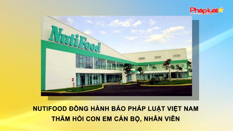 Nutifood đồng hành Báo Pháp luật Việt Nam tặng quà nhân ngày 1/6