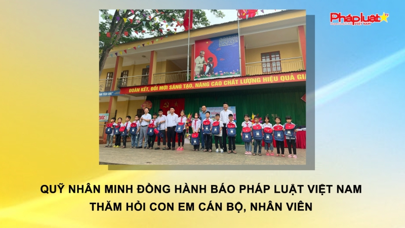 Quỹ Nhân Minh đồng hành Báo Pháp luật Việt Nam trao quà nhân 1/6