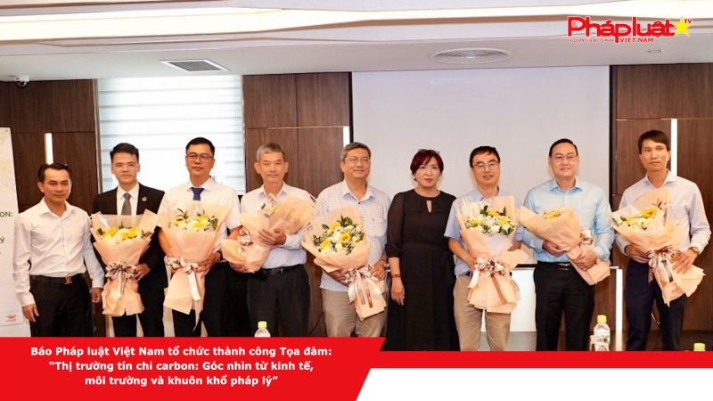 Báo Pháp luật Việt Nam tổ chức thành công Tọa đàm: “Thị trường tín chỉ carbon: Góc nhìn từ kinh tế, môi trường và khuôn khổ pháp lý”