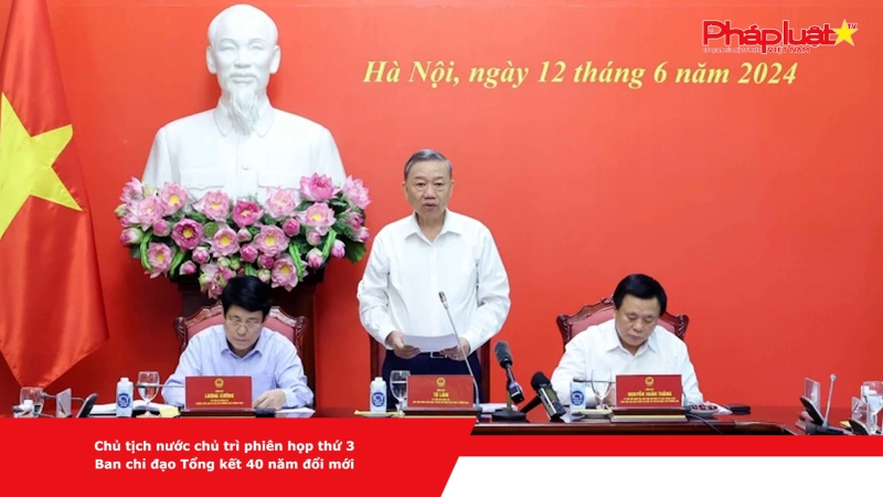 Chủ tịch nước chủ trì phiên họp thứ 3 Ban chỉ đạo Tổng kết 40 năm đổi mới