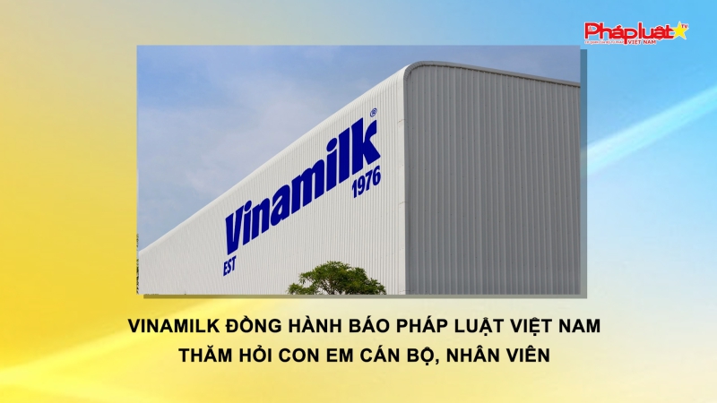 Vinamilk đồng hành Báo Pháp luật Việt Nam thăm hỏi con em cán bộ,nhân viên