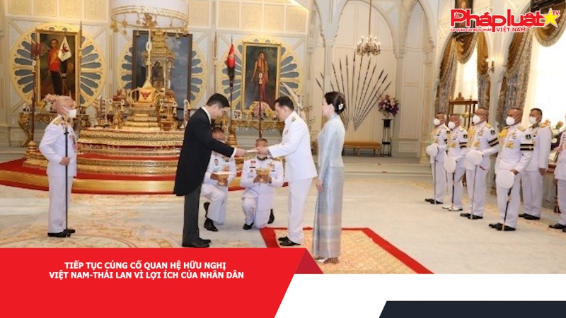 Tiếp tục củng cố quan hệ hữu nghị Việt Nam-Thái Lan vì lợi ích của nhân dân