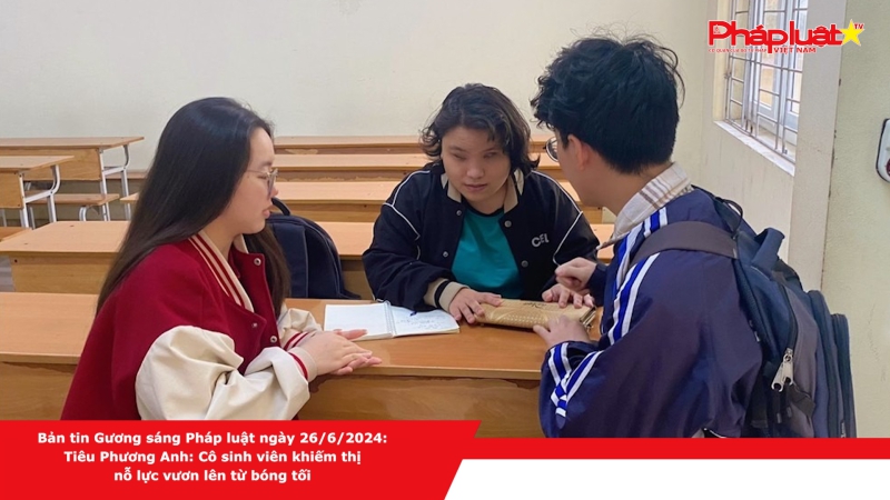 Bản tin Gương sáng Pháp luật ngày 26/6/2024: Tiêu Phương Anh - Cô sinh viên khiếm thị nỗ lực vươn lên từ bóng tối