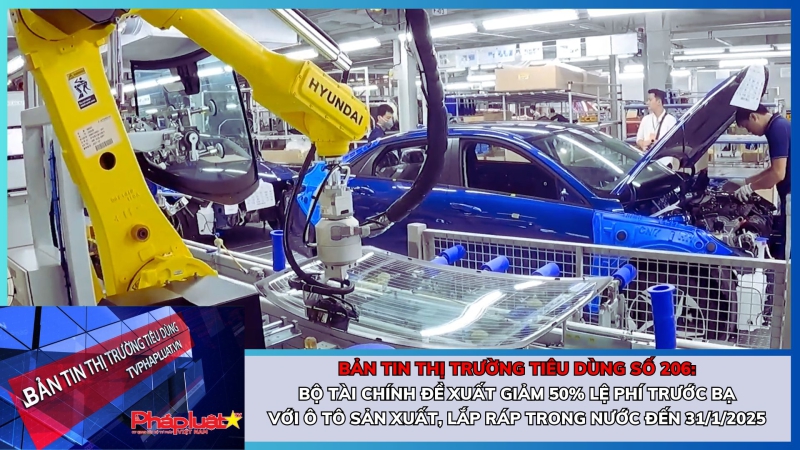 Bản tin Thị trường Tiêu dùng số 206: Bộ Tài chính đề xuất giảm 50% lệ phí trước bạ với ô tô sản xuất, lắp ráp trong nước đến 31/1/2025